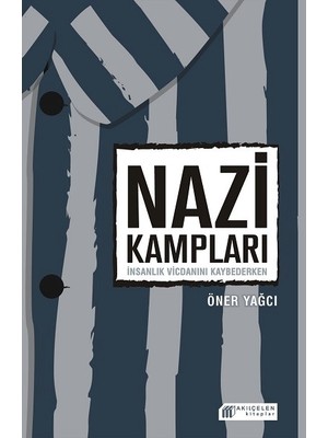 Nazi Kampları: İnsanlık Vicdanını Kaybederken - Öner Yağcı