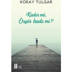 Kader Mi, Özgür İrade Mi? - Koray Tulgar