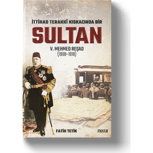 İttihad Terakki Kıskacında Bir Sultan | V.Mehmed Reşad - Fatih Tetik