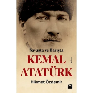 Savaşta ve Barışta Kemal Atatürk - Hikmet Özdemir
