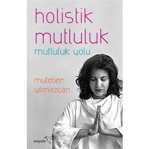 Holistik Mutluluk: Mutluluk Yolu - Mutebar Yılmazcan
