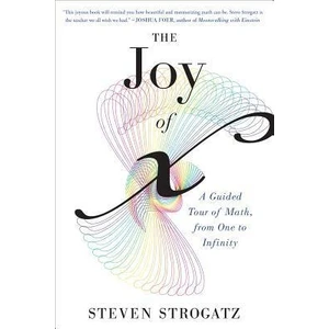 The Joy Of  X: A Guided Tour Of Math From One To Infinity