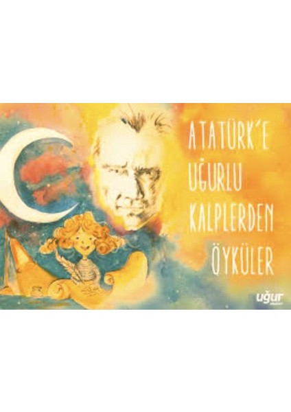 Atatürk'E Uğurlu Kalplerden Öyküler