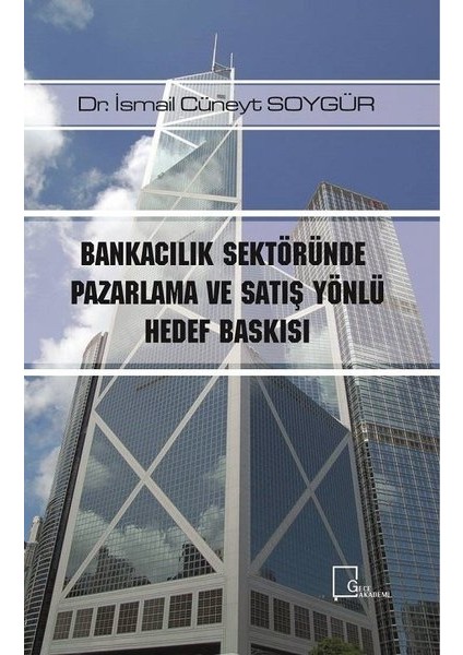 Bankacılık Sektöründe Pazarlama Ve Satış Yönlü Hedef Baskısı - İsmail Cüneyt Soygür