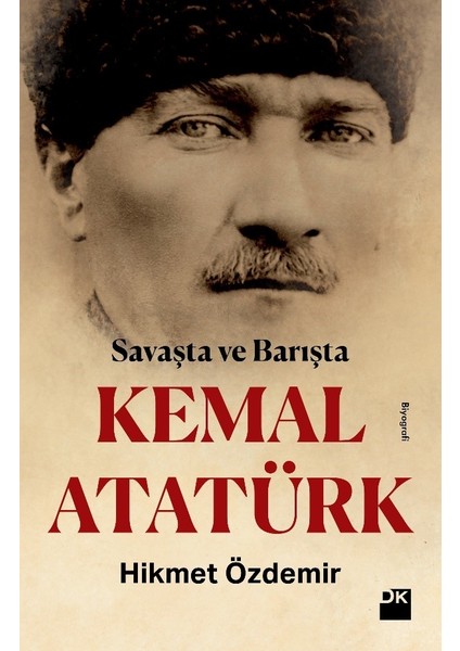 Savaşta ve Barışta Kemal Atatürk - Hikmet Özdemir