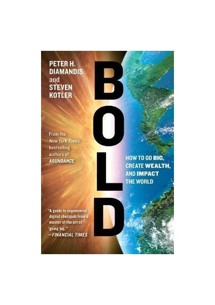 Bold: How To Go Big, Create Wealth And Impact The World