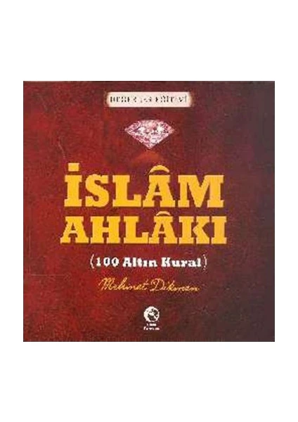 İslam Ahlakı - 100 Altın Kural-Mehmet Dikmen