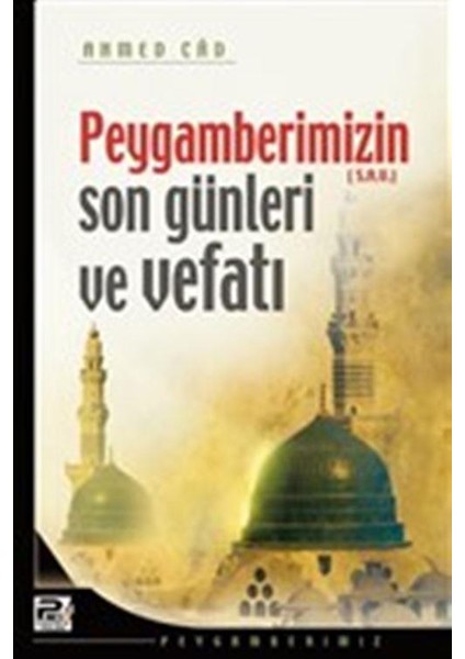 Peygamberimizin Son Günleri ve Vefatı - Ahmed Cad - Karınca & Polen Yayınları