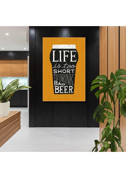 Life Is Too Short To Drink Bad Beer Bira Kanvas Tablo