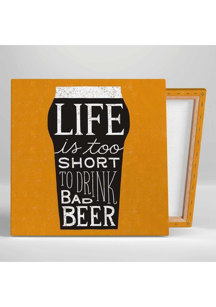 Life Is Too Short To Drink Bad Beer Bira Kanvas Tablo