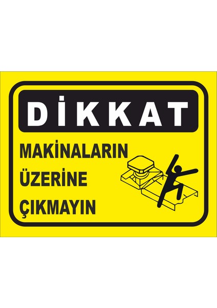 Dikkat Makinanın Üzerine Çıkmayın Uyarı Levhası