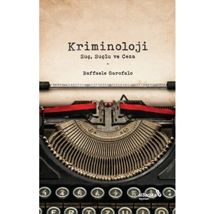 Kriminoloji: Suç, Suçlu ve Ceza - Raffaele Garofalo