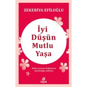 Iyi Düşün Mutlu Yaşa - Zekeriya Efiloğlu