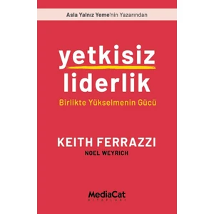 Yetkisiz Liderlik -  Keith Ferrazzi - Noel Weyrich