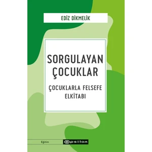 Sorgulayan Çocuklar Çocuklarla Felsefe El Kitabı - Ediz Dikmelik