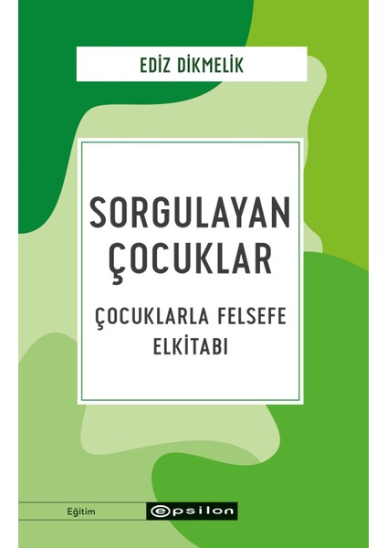 Sorgulayan Çocuklar Çocuklarla Felsefe El Kitabı - Ediz Dikmelik