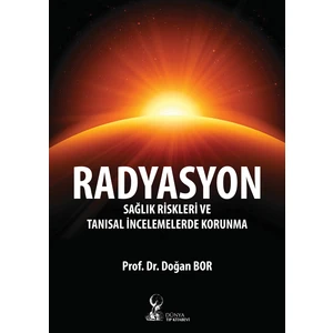 Radyasyon: Sağlık Riskleri ve Tanısal İncelemelerde Korunma - Doğan Bor