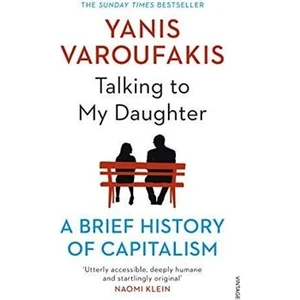 Talking To My Daughter: A Brief History Of Capitalism - Yanis Varoufakis