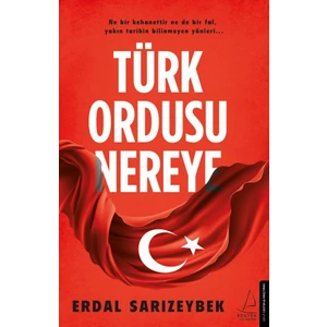 Türk Ordusu Nereye - Erdal Sarızeybek