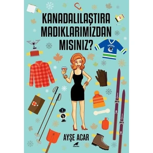 Kanadalılaştıramadıklarımızdan Mısınız? - Ayşe Acar