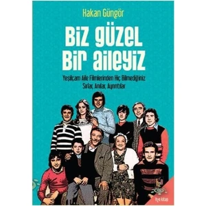 Biz Güzel Bir Aileyiz - Yeşilçam Aile Filmlerinden Hiç Bilmediğiniz Sırlar Anılar Ayrıntılar - Hakan Güngör