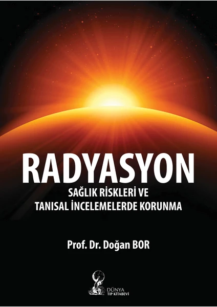 Radyasyon: Sağlık Riskleri ve Tanısal İncelemelerde Korunma - Doğan Bor