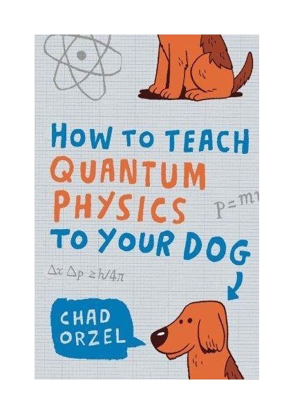 How To Teach Quantum Physics To Your Dog - Chad Orzel