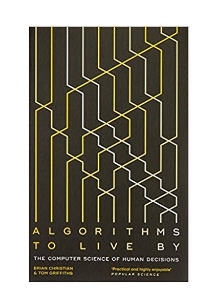 Algorithms To Live By: The Computer Science Of Human Decisions - Brian Christian