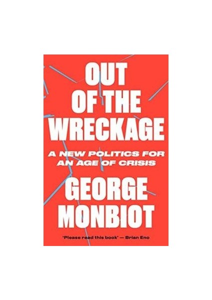 Out Of The Wreckage: A New Politics For An Age Of Crisis - George Monbiot