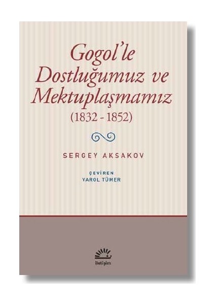 Gogol'le Dostluğumuz ve Mektuplaşmamız (18321852) - Sergey Aksakov