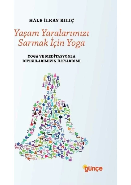 Günçe Yayınları Yaşam Yaralarımızı Sarmak İçin Yoga - Hale İlkay Kılıç