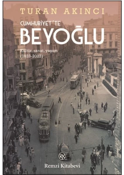 Cumhuriyet’te Beyoğlu Kültür, Sanat, Yaşam (19232003) - Turan Akıncı