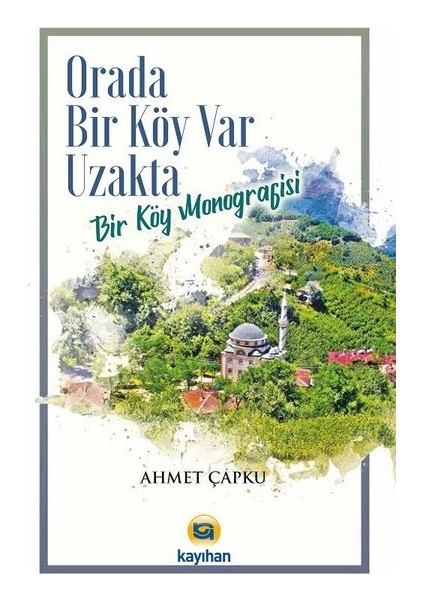 Orada Bir Köy Var Uzakta (Bir Köy Monografisi) - Ahmet Çapku