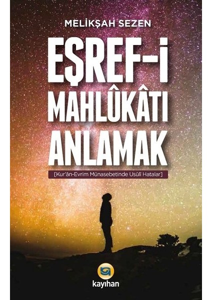 Eşrefi Mahlûkâtı Anlamak (Kur’anevrim Münasebetinde Usûlî Hatalar) - Melikşah Sezen