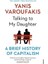 Talking To My Daughter: A Brief History Of Capitalism - Yanis Varoufakis 1