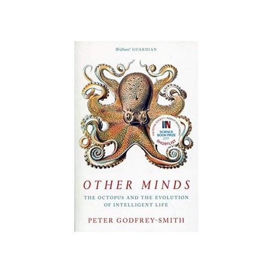 Other Minds: The Octopus And The Evolution Of Intelligent Life - Peter Godfrey-Smith