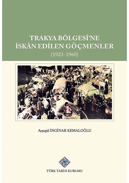 Trakya Bölgesi'ne Iskan Edilen Göçmenler (1923-1960) (Ciltli ) - Ayşegül Inginar Kemaloğlu
