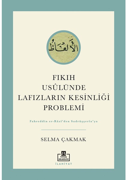 Fıkıh Usülünde Lafızların Kesinliği Problemi - Selma Çakmak