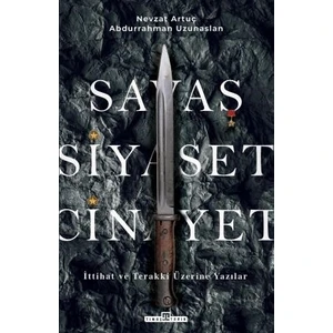 Savaş, Siyaset, Cinayet & Ittihat ve Terakki Üzerine Yazılar - Abdurrahman Uzunaslan -  Nevzat Artuç