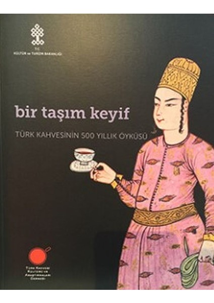 Bir Taşım Keyif - Türk Kahvesinin 500 Yıllık Öyküsü [sergi Kataloğu] - Pekin Ersu