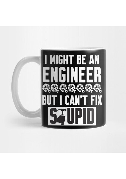 I Might Be An Engineer But I Can't Fix Stupid Kupa Bardak