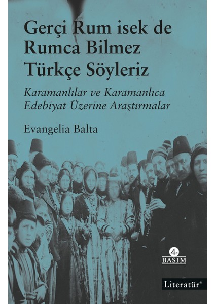 Gerçi Rum Isek De Rumca Bilmez Türkçe Söyleriz Karamanlılar ve Karamanlıca Edebiyat Üzerine Araştırmalar - Evangelia Balta
