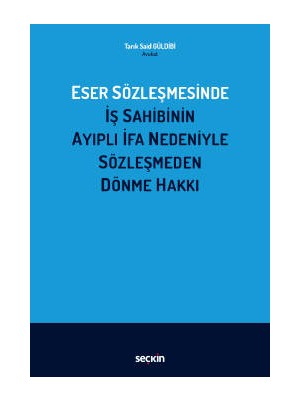 Eser Sözleşmesinde Iş Sahibinin Ayıplı Ifa Nedeniyle Sözleşmeden Dönme Hakkı - Tarık Said Güldibi