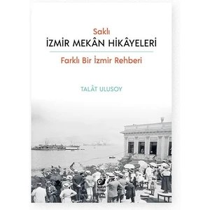 Saklı Izmir Mekan Hikayeleri (Farklı Bir Izmir Rehberi)