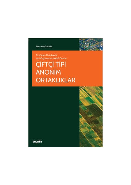 Türk Tarım Hukukunda Yeni Örgütlenme Modeli Önerisiçiftçi Tipi Anonim Ortaklıklar