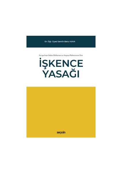 Avrupa Insan Hakları Mahkemesi ve Anayasa Mahkemesine Göre Işkence Yasağı - Semih Batur Kaya