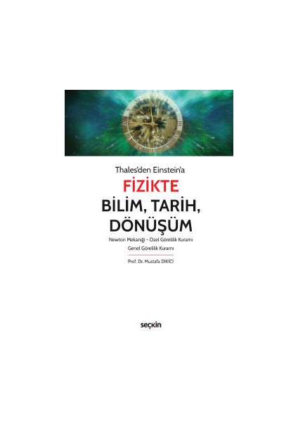 Thales&#39;den Einstein&#39;afizikte Bilim, Tarih, Dönüşüm Newton Mekaniği – Özel Görelilik Kuramı – Genel Görelilik Kuramı - Mustafa Dikici