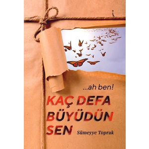 …ah Ben! Kaç Defa Büyüdün Sen - Sümeyye Toprak