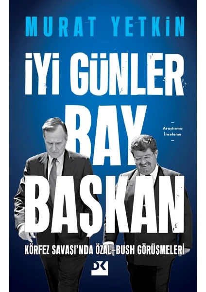 Iyi Günler Bay Başkan Körfez Savaşı’nda Özal-Bush Görüşmeleri - Murat Yetkin