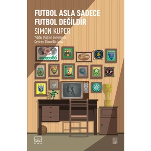 Futbol Asla Sadece Futbol Değildir - Simon Kuper